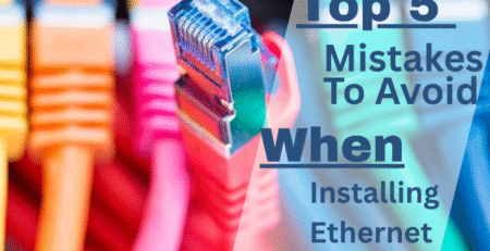 Top 5 Mistakes to Avoid When Installing Ethernet Cables