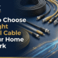 How to Choose the Right Coaxial Cable for Your Home Network